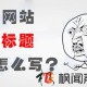 不知道网站标题怎么写，看这里就够了！